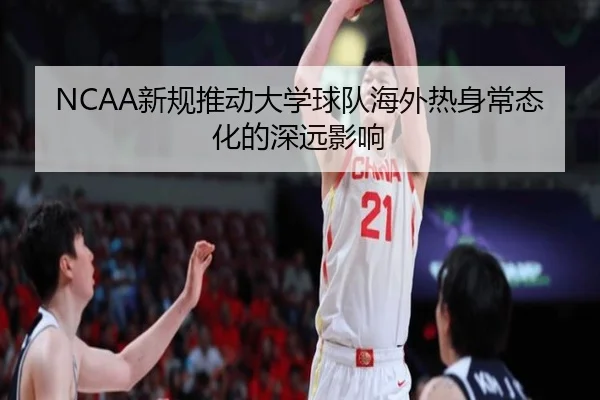 NCAA新规推动大学球队海外热身常态化的深远影响